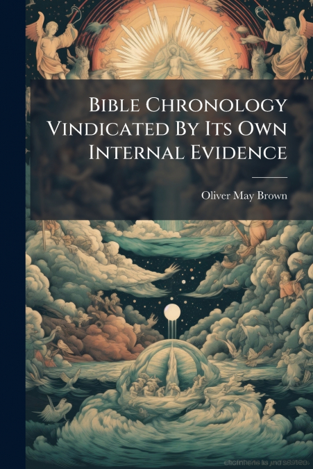 Bible Chronology Vindicated By Its Own Internal Evidence