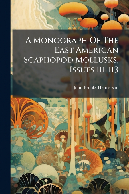 A Monograph Of The East American Scaphopod Mollusks, Issues 111-113