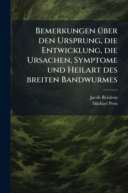 Bemerkungen über den Ursprung, die Entwicklung, die Ursachen, Symptome und Heilart des breiten Bandwurmes
