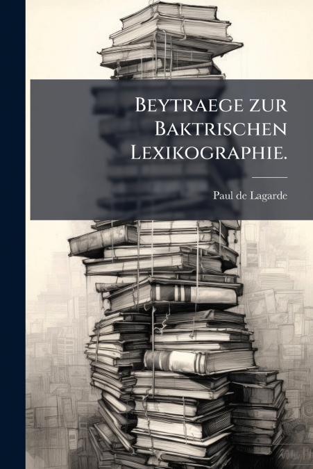 Beytraege zur Baktrischen Lexikographie.