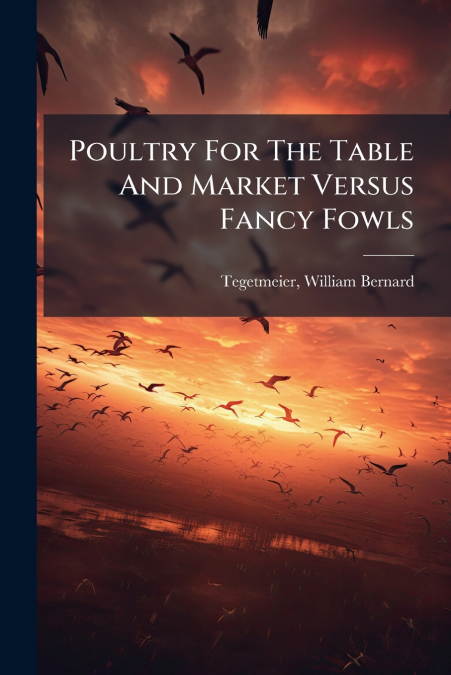 Poultry For The Table And Market Versus Fancy Fowls