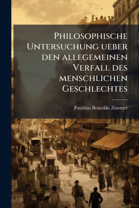 Philosophische Untersuchung ueber den allegemeinen Verfall des menschlichen Geschlechtes