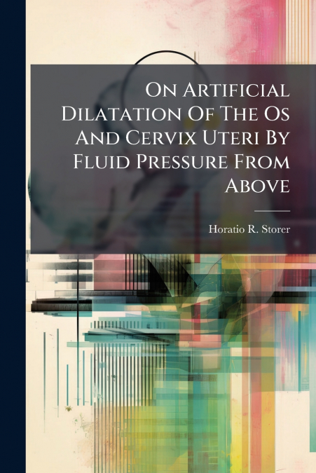 On Artificial Dilatation Of The Os And Cervix Uteri By Fluid Pressure From Above