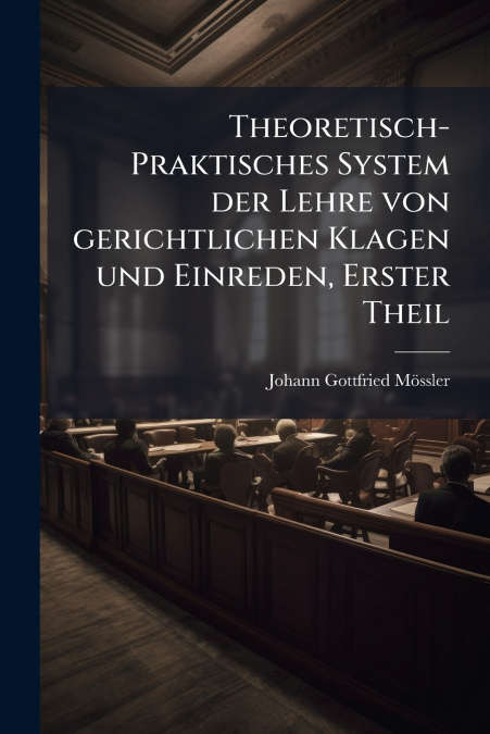 Theoretisch-Praktisches System der Lehre von gerichtlichen Klagen und Einreden, Erster Theil
