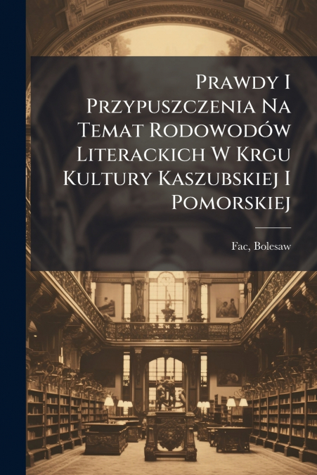 Prawdy I Przypuszczenia Na Temat Rodowodów Literackich W Krgu Kultury Kaszubskiej I Pomorskiej