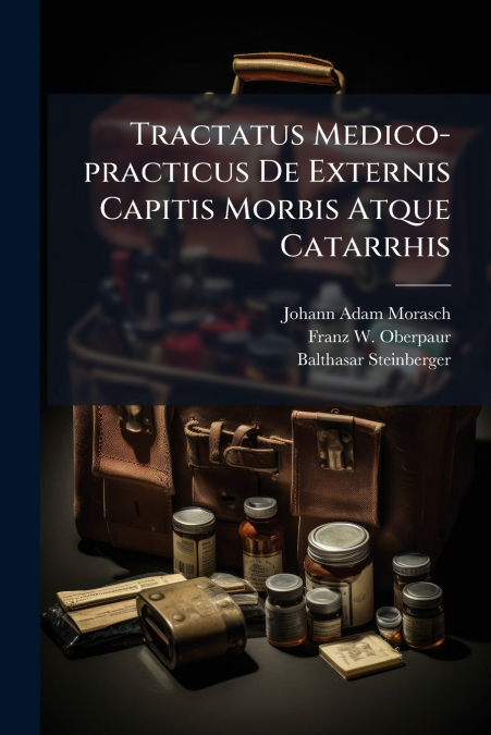 Tractatus Medico-practicus De Externis Capitis Morbis Atque Catarrhis