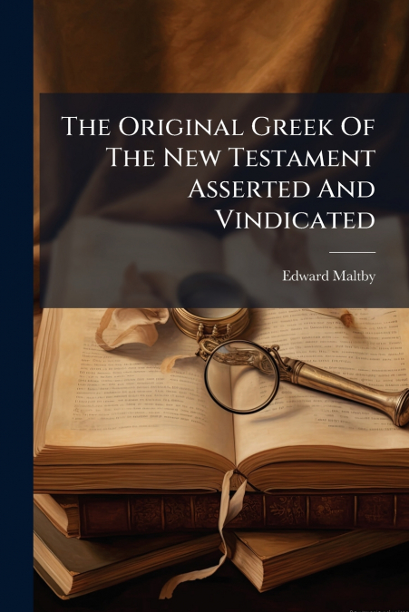 The Original Greek Of The New Testament Asserted And Vindicated