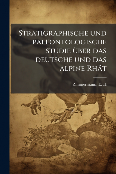 Stratigraphische und palëontologische studie über das deutsche und das alpine Rhät