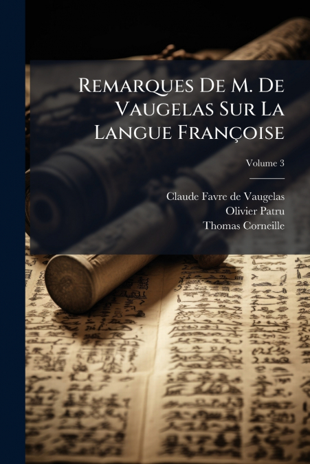 Remarques De M. De Vaugelas Sur La Langue Françoise; Volume 3