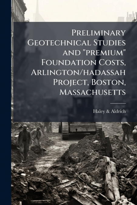 Preliminary Geotechnical Studies and 'premium' Foundation Costs, Arlington/hadassah Project, Boston, Massachusetts