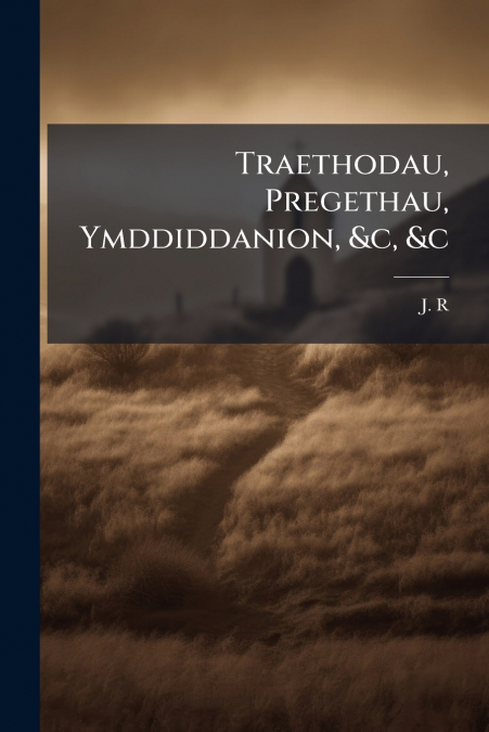 Traethodau, Pregethau, Ymddiddanion, &c, &c