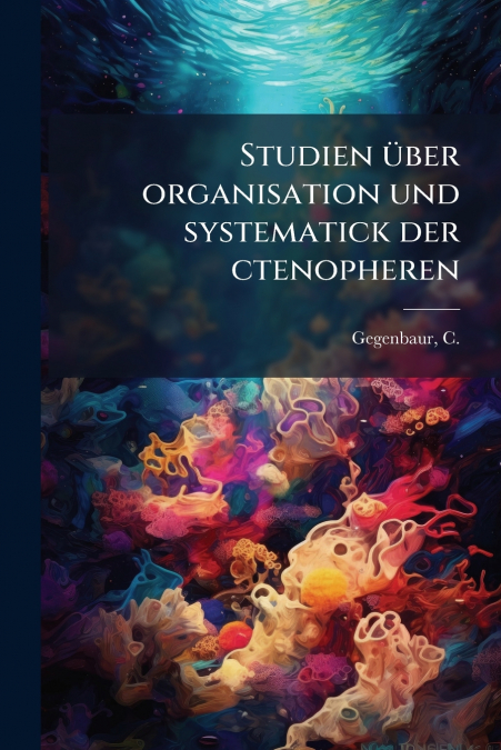 Studien über organisation und systematick der ctenopheren