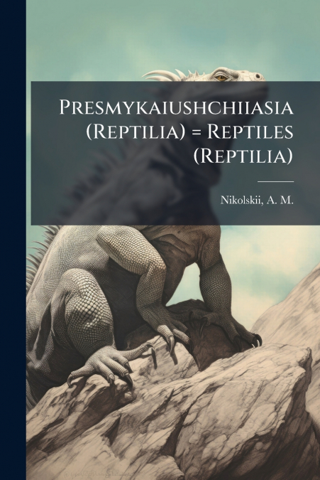 Presmykaiushchiiasia (Reptilia) = Reptiles (Reptilia)