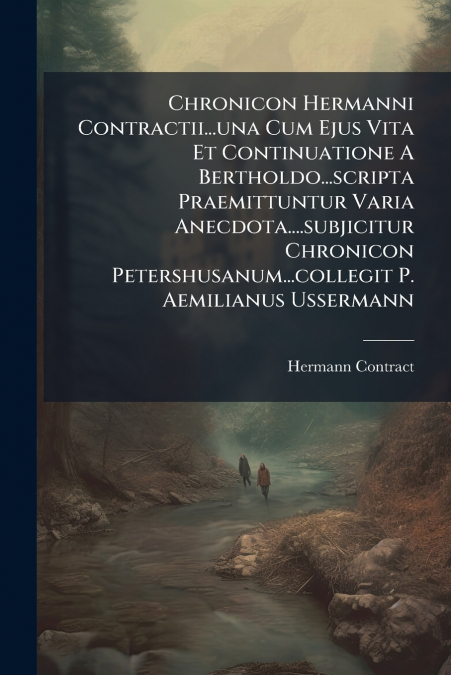 Chronicon Hermanni Contractii...una Cum Ejus Vita Et Continuatione A Bertholdo...scripta Praemittuntur Varia Anecdota....subjicitur Chronicon Petershusanum...collegit P. Aemilianus Ussermann