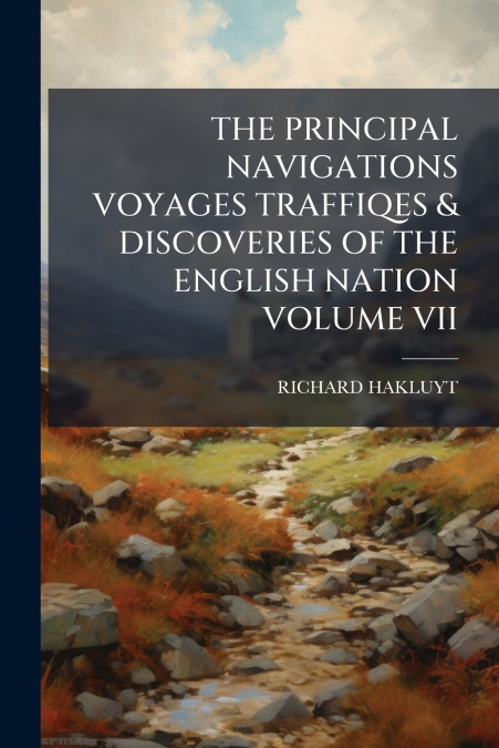 THE PRINCIPAL NAVIGATIONS VOYAGES TRAFFIQES & DISCOVERIES OF THE ENGLISH NATION VOLUME VII