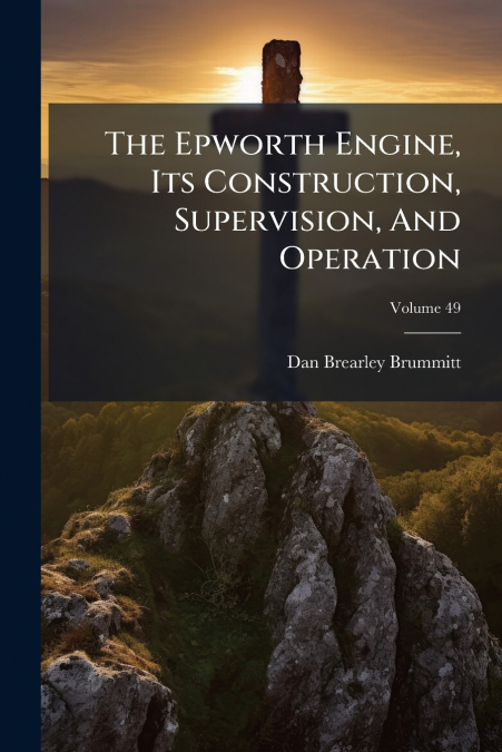 The Epworth Engine, Its Construction, Supervision, And Operation