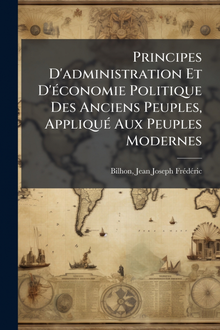 Principes D’administration Et D’économie Politique Des Anciens Peuples, Appliqué Aux Peuples Modernes