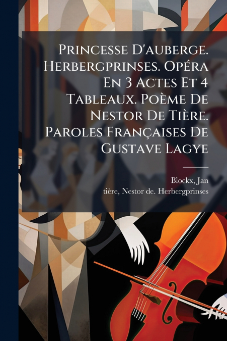 Princesse D’auberge. Herbergprinses. Opéra En 3 Actes Et 4 Tableaux. Poème De Nestor De Tière. Paroles Françaises De Gustave Lagye