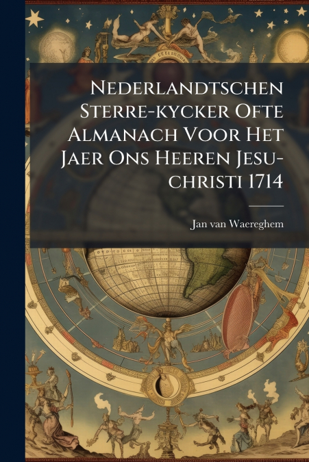 Nederlandtschen Sterre-kycker Ofte Almanach Voor Het Jaer Ons Heeren Jesu-christi 1714