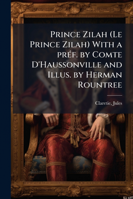 Prince Zilah (Le Prince Zilah) With a préf. by Comte D’Haussonville and Illus. by Herman Rountree