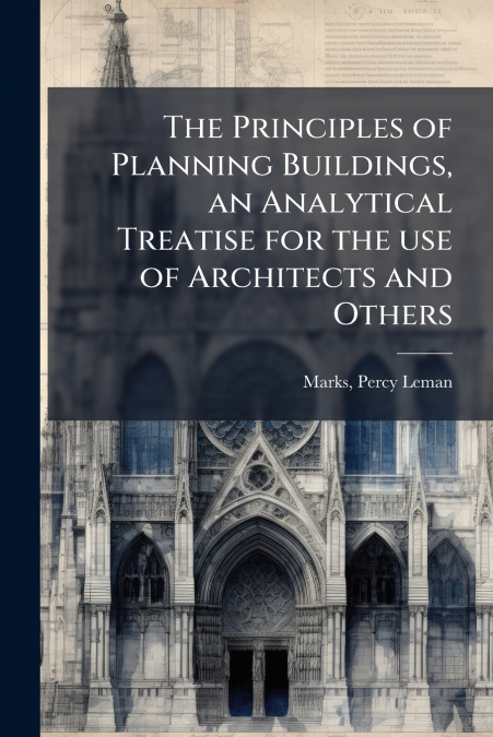 The Principles of Planning Buildings, an Analytical Treatise for the use of Architects and Others