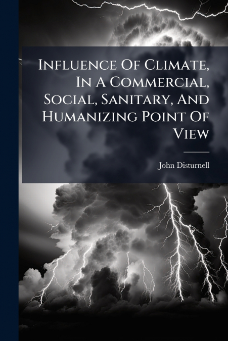 Influence Of Climate, In A Commercial, Social, Sanitary, And Humanizing Point Of View