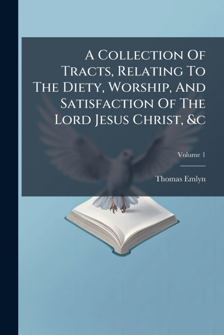 A Collection Of Tracts, Relating To The Diety, Worship, And Satisfaction Of The Lord Jesus Christ, &c; Volume 1