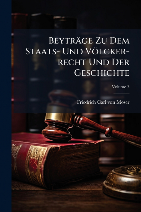 Beyträge Zu Dem Staats- Und Völcker-recht Und Der Geschichte; Volume 3