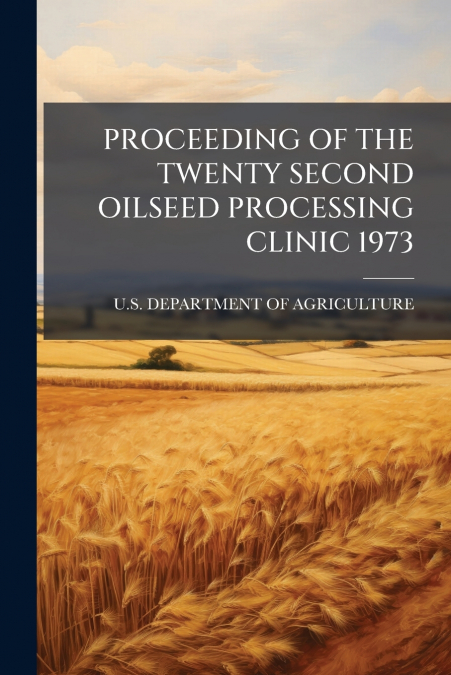 PROCEEDING OF THE TWENTY SECOND OILSEED PROCESSING CLINIC 1973