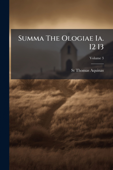 Summa The Ologiae Ia. I2 I3; Volume 3