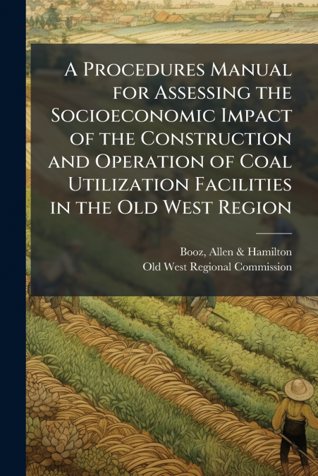 A Procedures Manual for Assessing the Socioeconomic Impact of the Construction and Operation of Coal Utilization Facilities in the Old West Region
