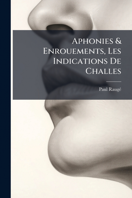 Aphonies & Enrouements, Les Indications De Challes
