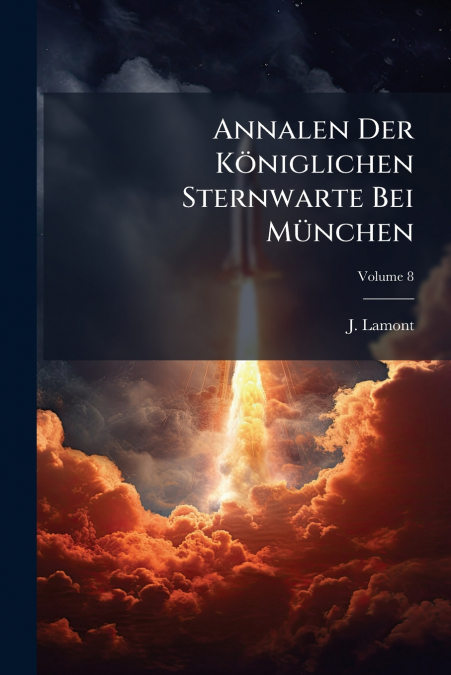 Annalen Der Königlichen Sternwarte Bei München; Volume 8