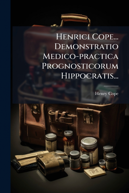 Henrici Cope... Demonstratio Medico-practica Prognosticorum Hippocratis...