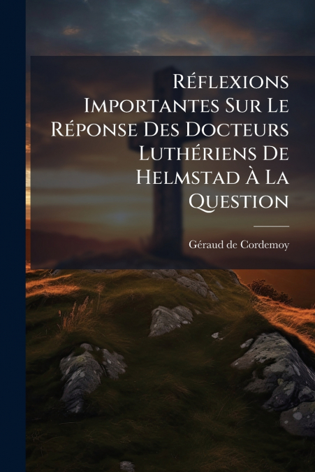 Réflexions Importantes Sur Le Réponse Des Docteurs Luthériens De Helmstad À La Question