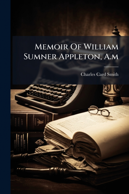 Memoir Of William Sumner Appleton, A.m