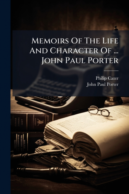 Memoirs Of The Life And Character Of ... John Paul Porter