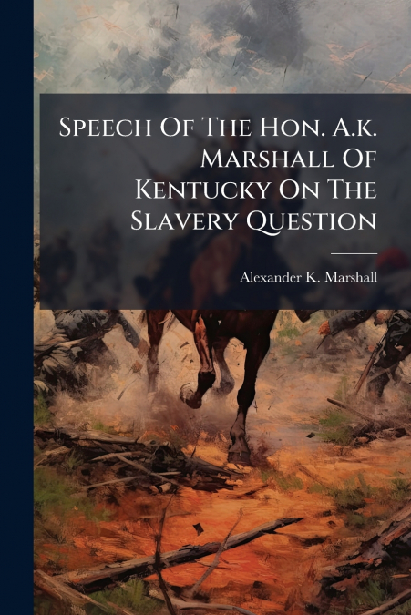 Speech Of The Hon. A.k. Marshall Of Kentucky On The Slavery Question