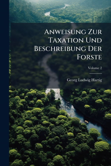 Anweisung Zur Taxation Und Beschreibung Der Forste; Volume 2