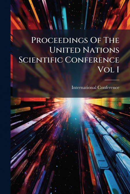 Proceedings Of The United Nations Scientific Conference Vol I