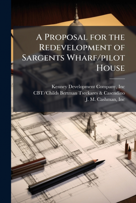 A Proposal for the Redevelopment of Sargents Wharf/pilot House