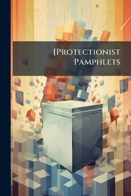 [Protectionist Pamphlets
