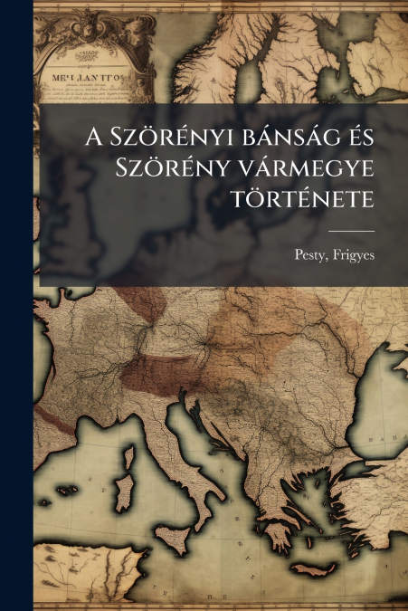 A Szörényi bánság és Szörény vármegye története
