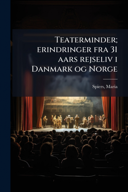 Teaterminder; erindringer fra 31 aars rejseliv i Danmark og Norge