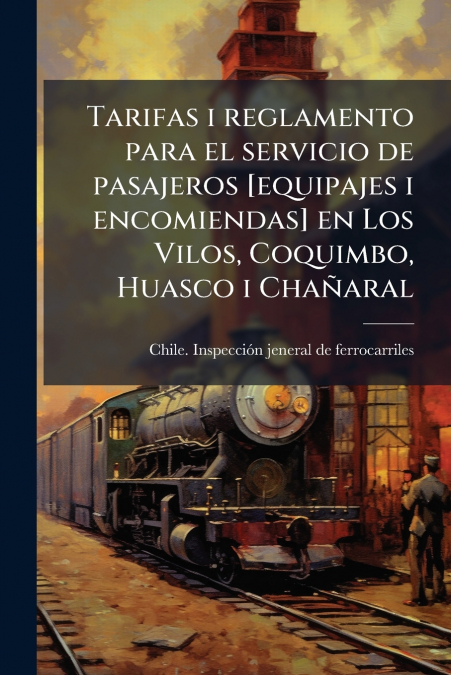 Tarifas i reglamento para el servicio de pasajeros [equipajes i encomiendas] en Los Vilos, Coquimbo, Huasco i Chañaral