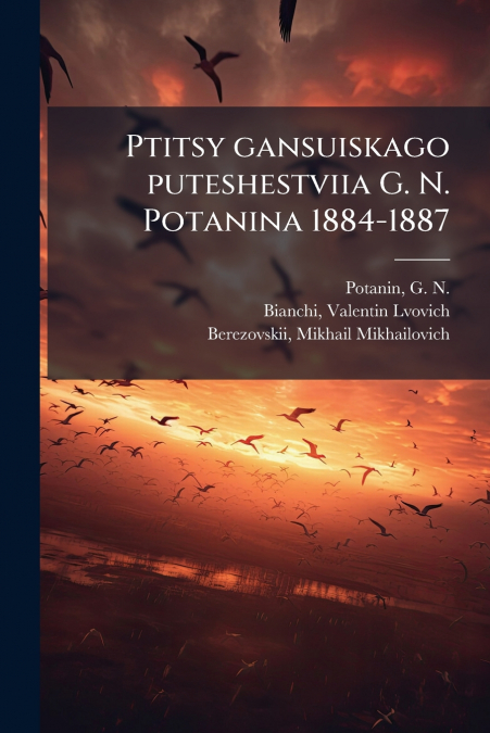 Ptitsy gansuiskago puteshestviia G. N. Potanina 1884-1887