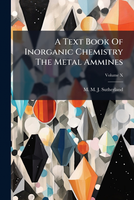 A Text Book Of Inorganic Chemistry The Metal Ammines; Volume X