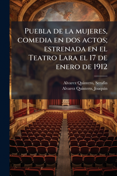 Puebla de la mujeres, comedia en dos actos; estrenada en el Teatro Lara el 17 de enero de 1912