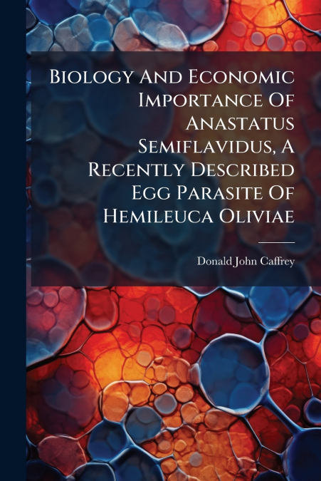 Biology And Economic Importance Of Anastatus Semiflavidus, A Recently Described Egg Parasite Of Hemileuca Oliviae