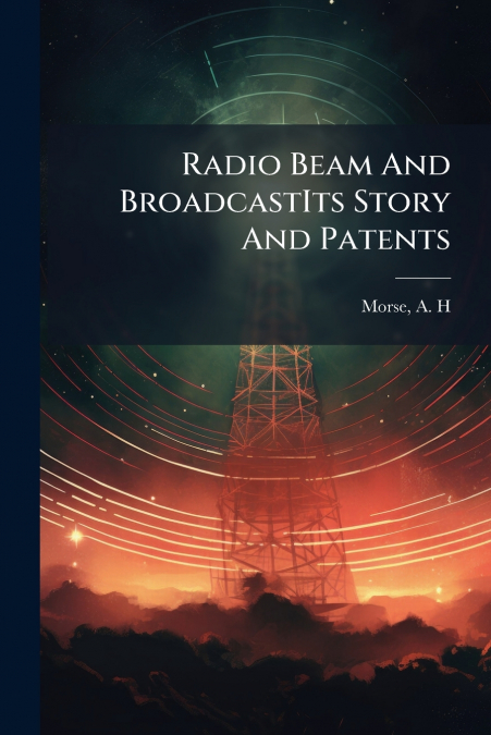 Radio Beam And BroadcastIts Story And Patents